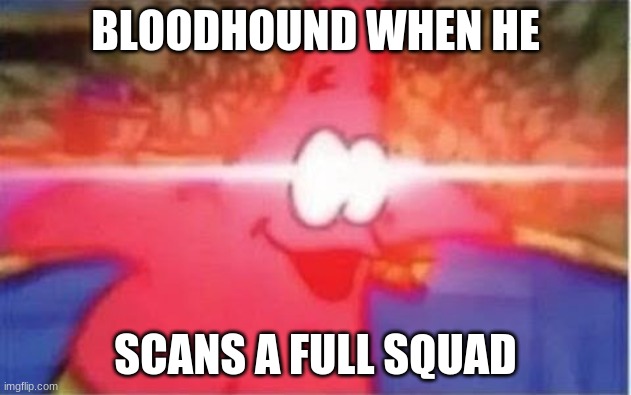 Apex memes | BLOODHOUND WHEN HE; SCANS A FULL SQUAD | image tagged in laser eye patrick | made w/ Imgflip meme maker