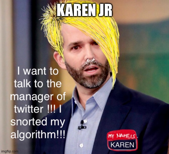 Karen Jr. | KAREN JR | image tagged in douchebag,cocaine is a hell of a drug,karen,karen jr,trump family | made w/ Imgflip meme maker