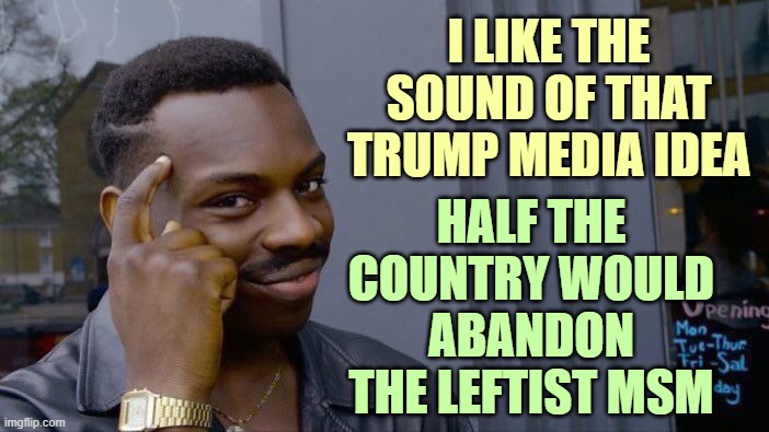 Roll Safe Think About It Meme | I LIKE THE SOUND OF THAT TRUMP MEDIA IDEA HALF THE COUNTRY WOULD ABANDON THE LEFTIST MSM | image tagged in memes,roll safe think about it | made w/ Imgflip meme maker