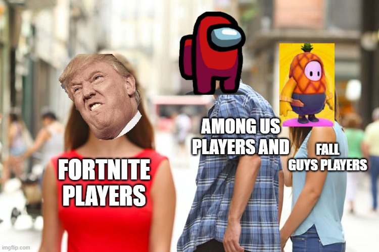 Distracted Boyfriend | AMONG US
PLAYERS AND; FALL GUYS PLAYERS; FORTNITE
PLAYERS | image tagged in memes,distracted boyfriend | made w/ Imgflip meme maker