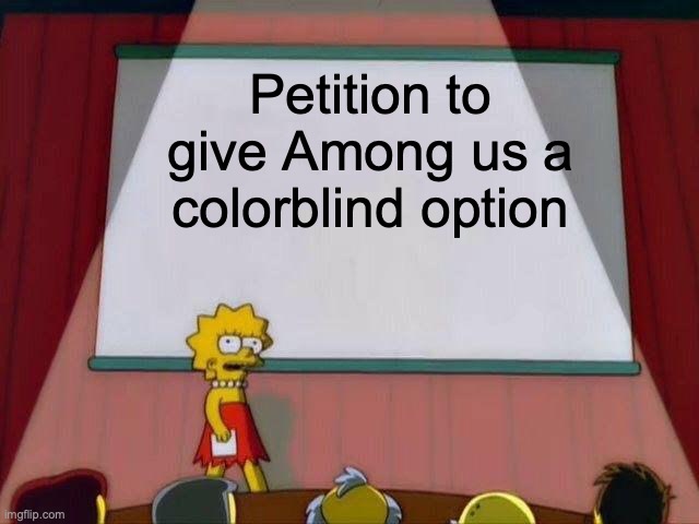 Lisa Simpson's Presentation | Petition to give Among us a colorblind option | image tagged in lisa simpson's presentation | made w/ Imgflip meme maker