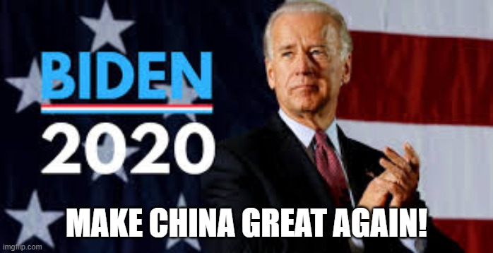 Biden 2020 | MAKE CHINA GREAT AGAIN! | image tagged in biden 2020 | made w/ Imgflip meme maker