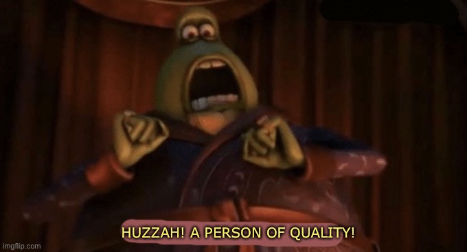 A man of quality | HUZZAH! A PERSON OF QUALITY! | image tagged in a man of quality | made w/ Imgflip meme maker