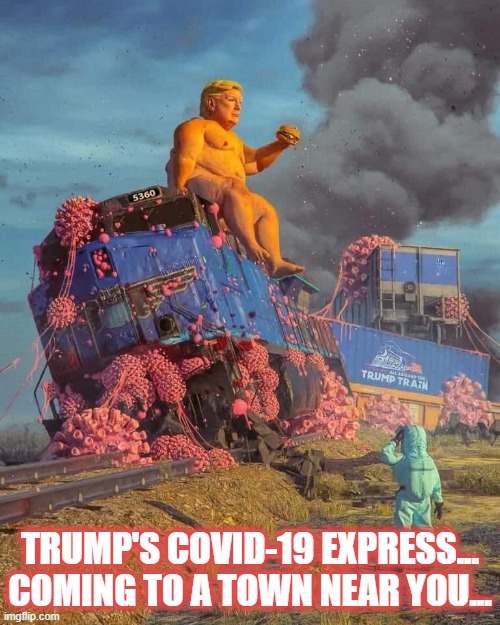 Trump's COVID-19 Express Train | TRUMP'S COVID-19 EXPRESS... COMING TO A TOWN NEAR YOU... | image tagged in trump,covid,train,loser | made w/ Imgflip meme maker