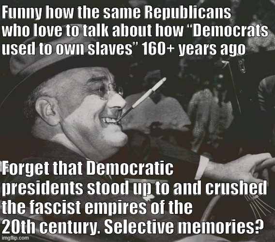 "History lessons about Democrats," WWI & WWII edition | image tagged in fdr,world war 2,wwii,world war ii,historical meme,history | made w/ Imgflip meme maker