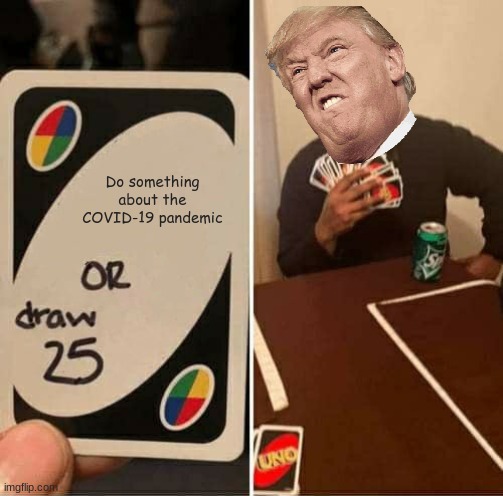 UNO Draw 25 Cards | Do something about the COVID-19 pandemic | image tagged in memes,uno draw 25 cards | made w/ Imgflip meme maker