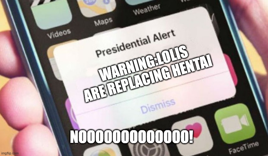 Presidential Alert Meme | WARNING:LOLIS ARE REPLACING HENTAI; NOOOOOOOOOOOOO! | image tagged in memes,presidential alert | made w/ Imgflip meme maker