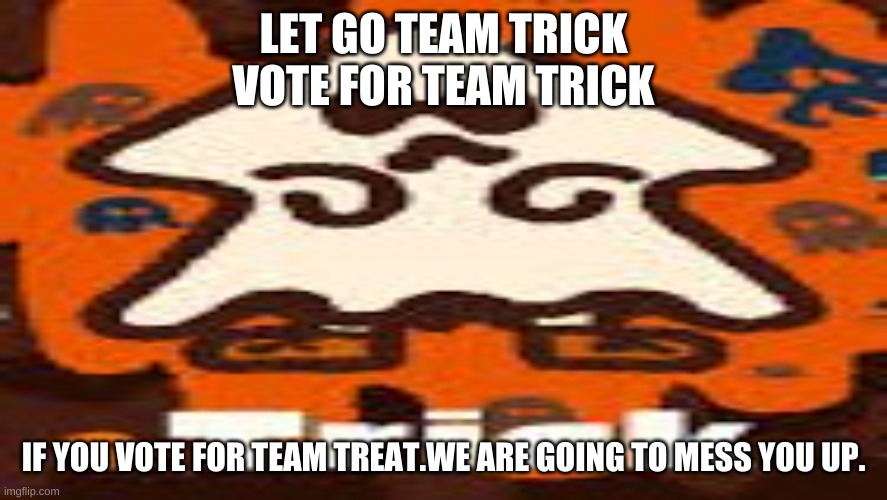 vote on spaltfest | LET GO TEAM TRICK
VOTE FOR TEAM TRICK; IF YOU VOTE FOR TEAM TREAT.WE ARE GOING TO MESS YOU UP. | image tagged in splatoon 2 | made w/ Imgflip meme maker