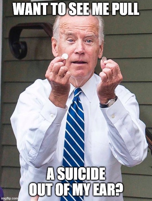 Joe Biden Quarter | WANT TO SEE ME PULL; A SUICIDE OUT OF MY EAR? | image tagged in joe biden quarter | made w/ Imgflip meme maker