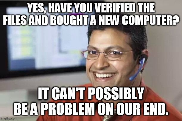 Indian Tech Support | YES, HAVE YOU VERIFIED THE FILES AND BOUGHT A NEW COMPUTER? IT CAN'T POSSIBLY BE A PROBLEM ON OUR END. | image tagged in indian tech support,memes | made w/ Imgflip meme maker