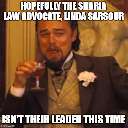 Laughing Leo Meme | HOPEFULLY THE SHARIA LAW ADVOCATE, LINDA SARSOUR ISN'T THEIR LEADER THIS TIME | image tagged in memes,laughing leo | made w/ Imgflip meme maker
