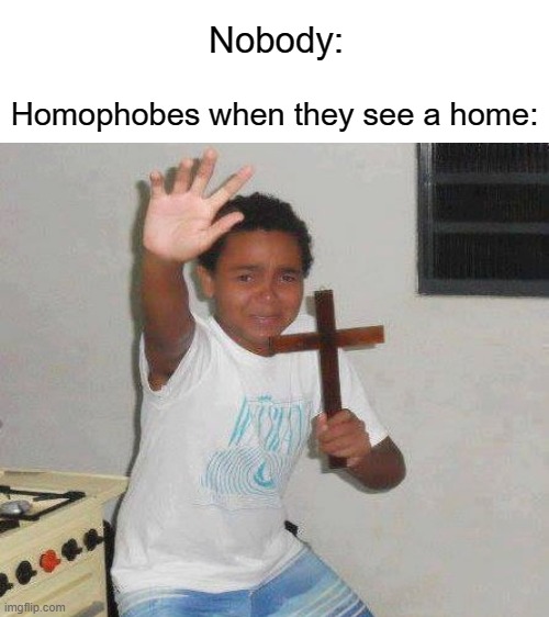 Nobody:; Homophobes when they see a home: | image tagged in blank white template,scared kid,homophobic,homes | made w/ Imgflip meme maker