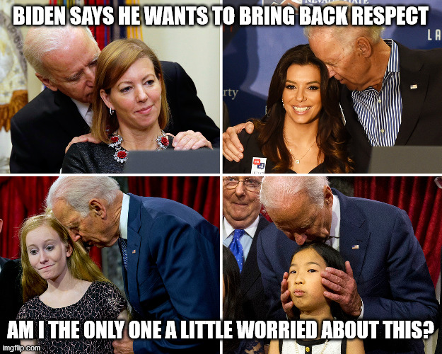 What does respect mean to Sleepy Joe?? | BIDEN SAYS HE WANTS TO BRING BACK RESPECT; AM I THE ONLY ONE A LITTLE WORRIED ABOUT THIS? | image tagged in sleepy joe,creepy joe,hair sniffing,election 2020 | made w/ Imgflip meme maker