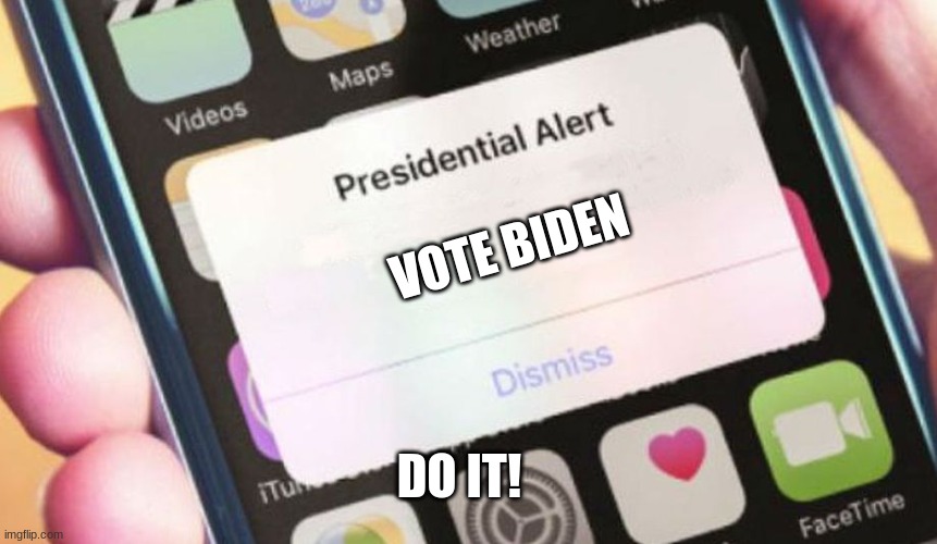 Vote for Biden! | VOTE BIDEN; DO IT! | image tagged in memes,presidential alert | made w/ Imgflip meme maker