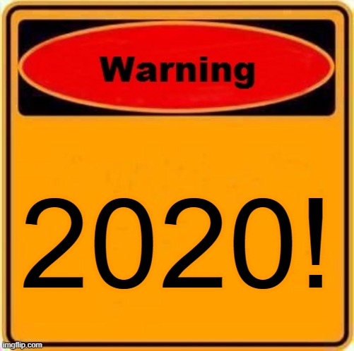 Warning Sign | 2020! | image tagged in memes,warning sign | made w/ Imgflip meme maker