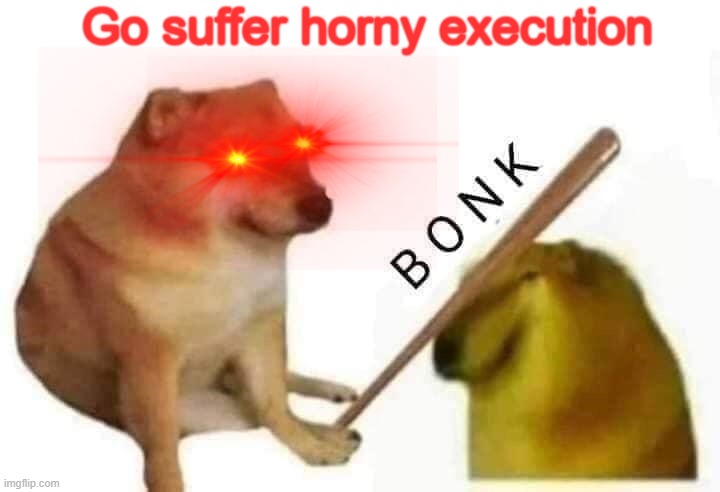 Doge bonk | Go suffer horny execution | image tagged in doge bonk | made w/ Imgflip meme maker