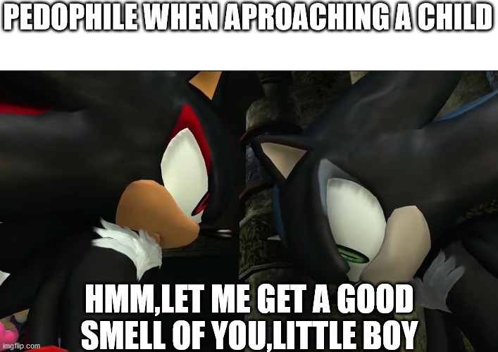 lol | PEDOPHILE WHEN APROACHING A CHILD; HMM,LET ME GET A GOOD SMELL OF YOU,LITTLE BOY | image tagged in memes | made w/ Imgflip meme maker