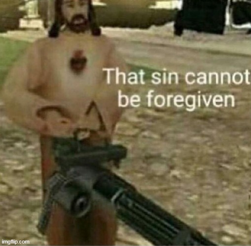 That sin cannot be forgiven | image tagged in that sin cannot be forgiven | made w/ Imgflip meme maker