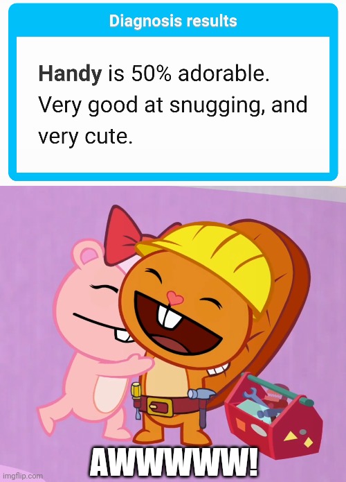 AWWWWW! | image tagged in handy x giggles htf | made w/ Imgflip meme maker