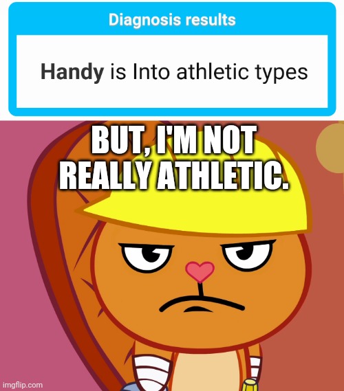 BUT, I'M NOT REALLY ATHLETIC. | image tagged in jealousy handy htf | made w/ Imgflip meme maker