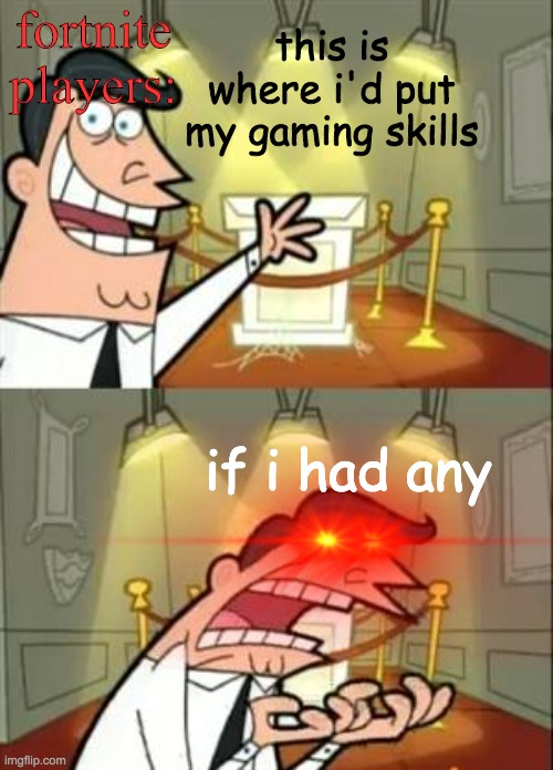 This Is Where I'd Put My Trophy If I Had One | fortnite players:; this is where i'd put my gaming skills; if i had any | image tagged in memes,this is where i'd put my trophy if i had one | made w/ Imgflip meme maker