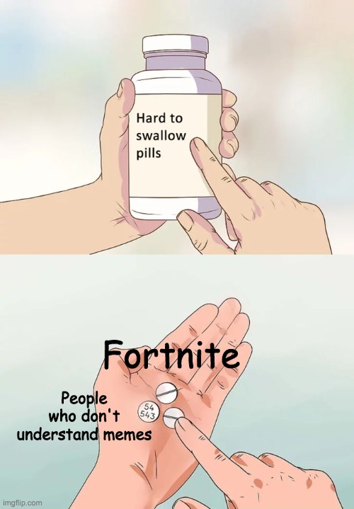 Hard To Swallow Pills | Fortnite; People who don't understand memes | image tagged in memes,hard to swallow pills | made w/ Imgflip meme maker