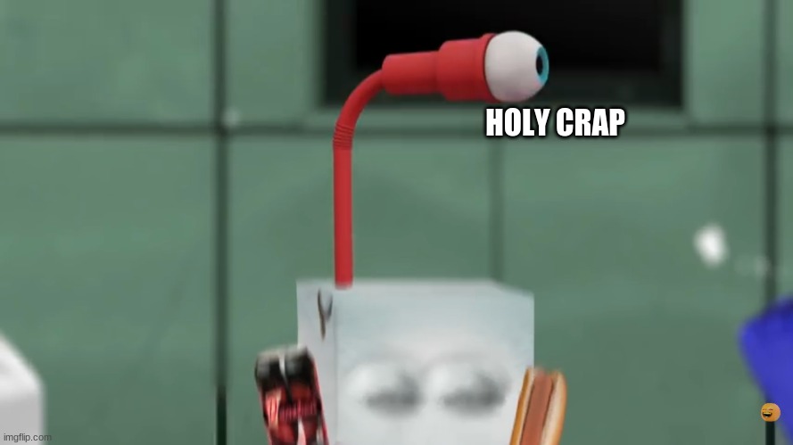 Juice Box’s eye straw | HOLY CRAP | image tagged in juice box s eye straw | made w/ Imgflip meme maker