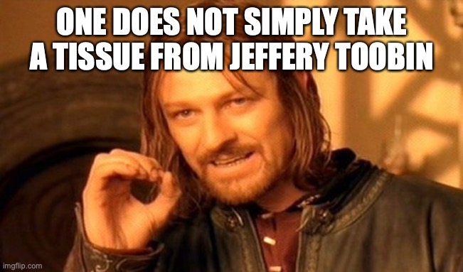 One Does Not Simply | ONE DOES NOT SIMPLY TAKE A TISSUE FROM JEFFERY TOOBIN | image tagged in memes,one does not simply | made w/ Imgflip meme maker