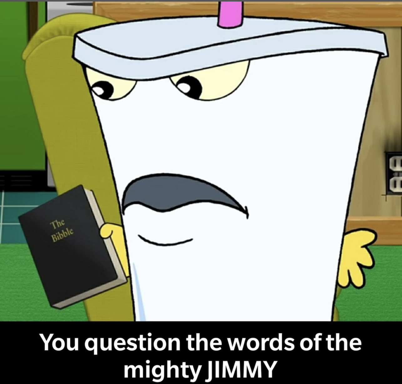 YOU QUESTION THE WORDS OF THE MIGHTY JIMMY? Blank Meme Template
