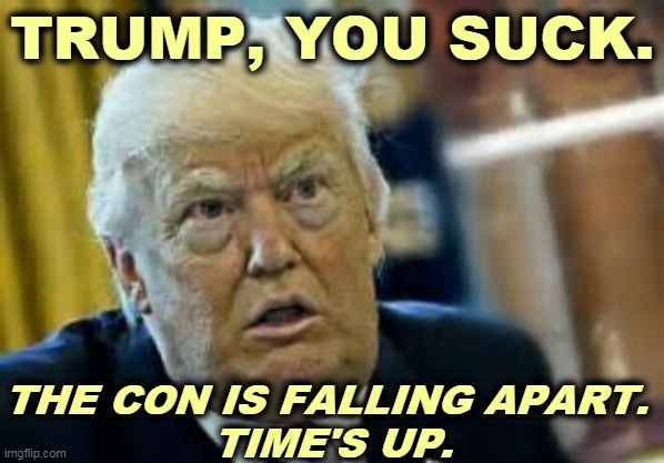 Dilated again. | TRUMP, YOU SUCK. THE CON IS FALLING APART. 
TIME'S UP. | image tagged in trump dilated loser,trump,con man,over | made w/ Imgflip meme maker