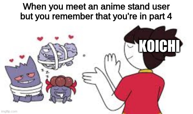 When you meet an anime stand user but you remember that you're in part 4; KOICHI | made w/ Imgflip meme maker