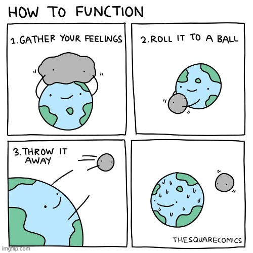 how to function in three steps: | image tagged in comics,funny,earth and moon,feelings | made w/ Imgflip meme maker
