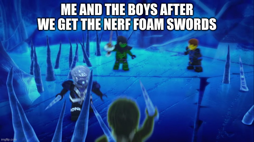Ninjago | ME AND THE BOYS AFTER WE GET THE NERF FOAM SWORDS | image tagged in sword | made w/ Imgflip meme maker