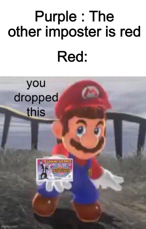 Mario You dropped this | Purple : The other imposter is red; Red: | image tagged in mario you dropped this | made w/ Imgflip meme maker