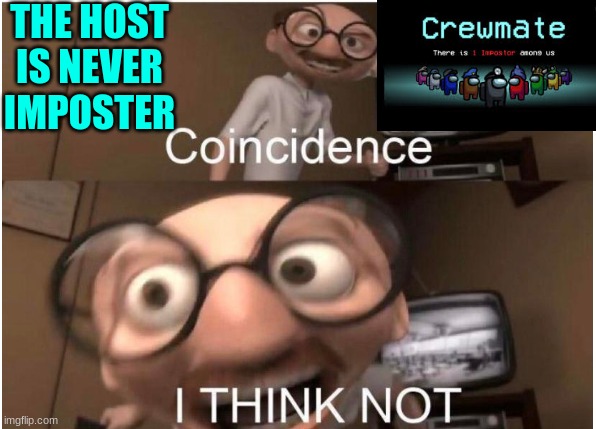 Coincidence? I THINK NOT | THE HOST IS NEVER IMPOSTER | image tagged in coincidence i think not | made w/ Imgflip meme maker