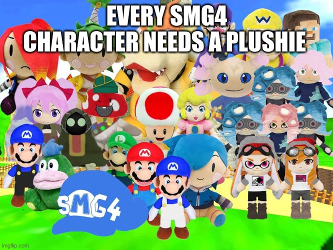 EVERY SMG4 CHARACTER NEEDS A PLUSHIE | made w/ Imgflip meme maker