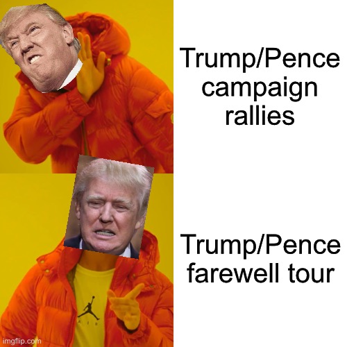 Make it so | Trump/Pence campaign rallies; Trump/Pence farewell tour | image tagged in memes,drake hotline bling,donald trump is an idiot,election 2020 | made w/ Imgflip meme maker