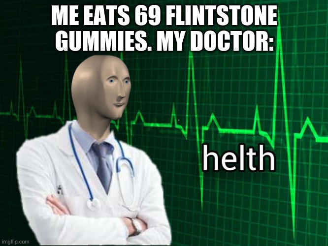 Stonks Helth | ME EATS 69 FLINTSTONE GUMMIES. MY DOCTOR: | image tagged in stonks helth | made w/ Imgflip meme maker