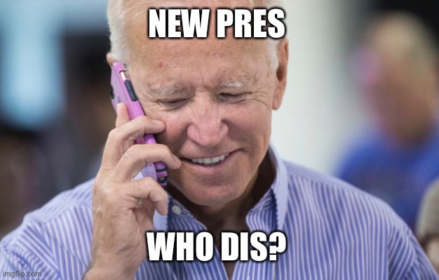 Wishful thinking | NEW PRES; WHO DIS? | image tagged in biden | made w/ Imgflip meme maker