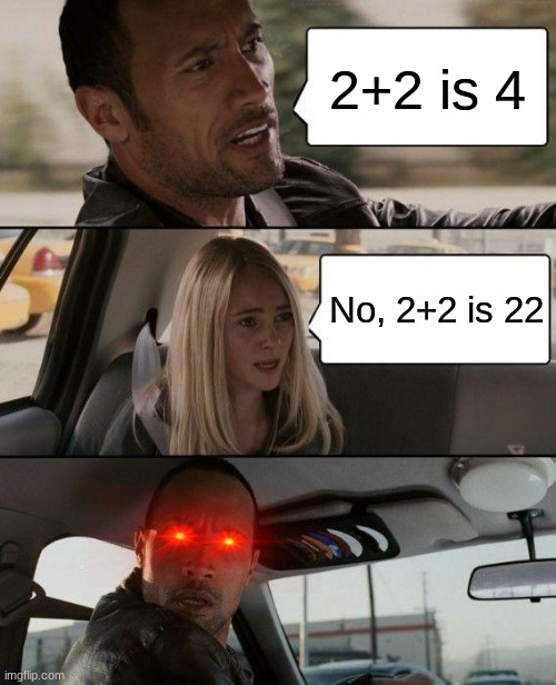 What is 2+2? | 2+2 is 4; No, 2+2 is 22 | image tagged in memes,the rock driving | made w/ Imgflip meme maker