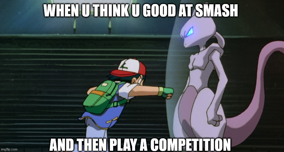 smash competition | WHEN U THINK U GOOD AT SMASH; AND THEN PLAY A COMPETITION | image tagged in smash bros,super smash bros,competition | made w/ Imgflip meme maker