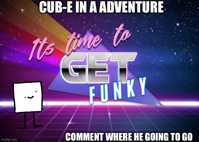 E | CUB-E IN A ADVENTURE; COMMENT WHERE HE GOING TO GO | image tagged in memes,funny,oc,adventure | made w/ Imgflip meme maker