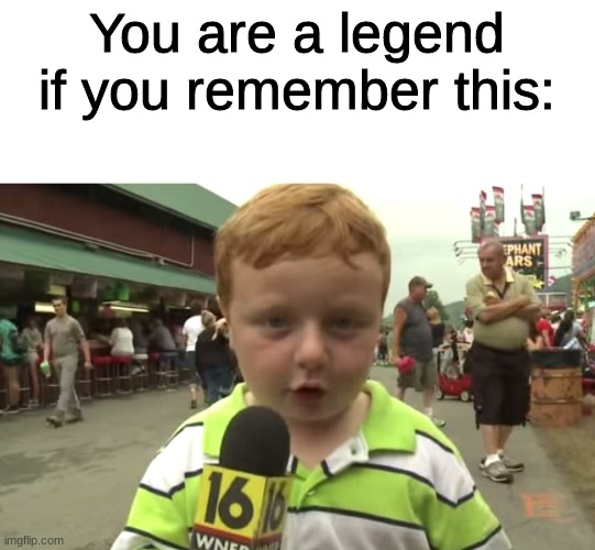 You are a legend if you remeber this | You are a legend if you remember this: | image tagged in aparently kid,memes,funny,remember | made w/ Imgflip meme maker