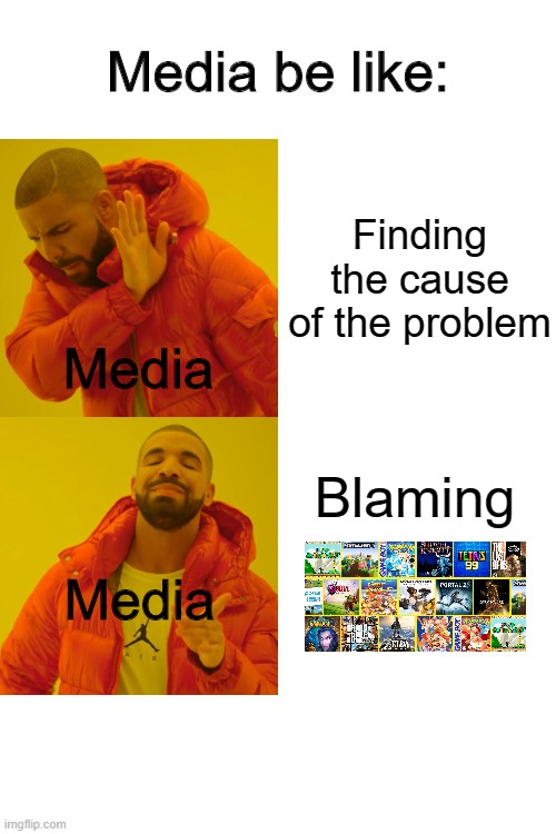Media be like dis doe | Media be like:; Finding the cause of the problem; Media; Blaming; Media | image tagged in memes,drake hotline bling | made w/ Imgflip meme maker