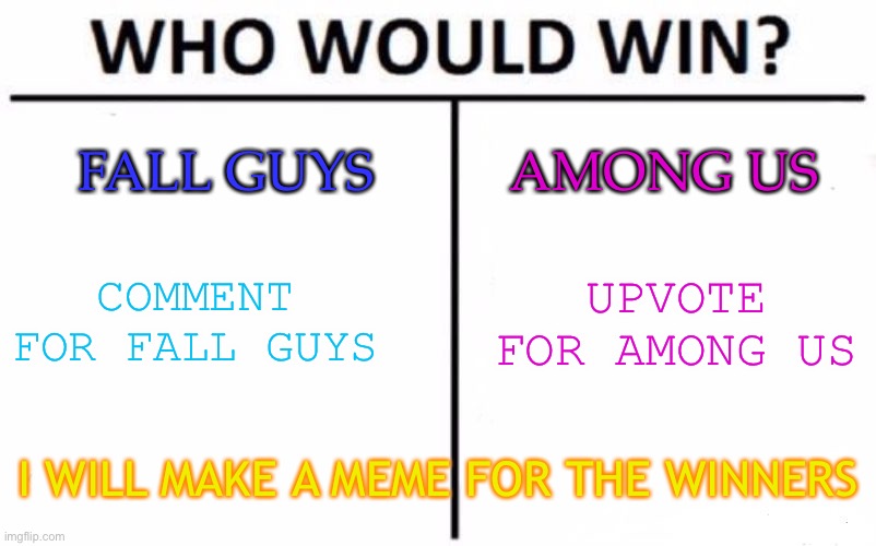 Among us or fall guys! Tell me! | FALL GUYS; AMONG US; UPVOTE FOR AMONG US; COMMENT FOR FALL GUYS; I WILL MAKE A MEME FOR THE WINNERS | image tagged in who would win,memes | made w/ Imgflip meme maker