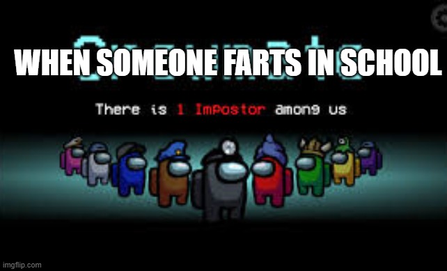 when someone farts | WHEN SOMEONE FARTS IN SCHOOL | image tagged in there is 1 imposter among us,farts | made w/ Imgflip meme maker