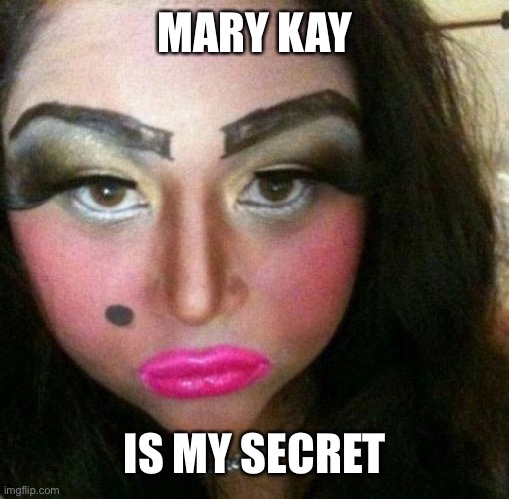 Makeup fail | MARY KAY; IS MY SECRET | image tagged in makeup fail | made w/ Imgflip meme maker