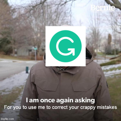 Congratulations, grammerly. You've become the MOST ANNOYING AD IN HISTORY OF ADS!!!!!!!!!!! IM COMPLETLY CALM BY THE WAY!!!!!!!! | For you to use me to correct your crappy mistakes | image tagged in memes,bernie i am once again asking for your support | made w/ Imgflip meme maker