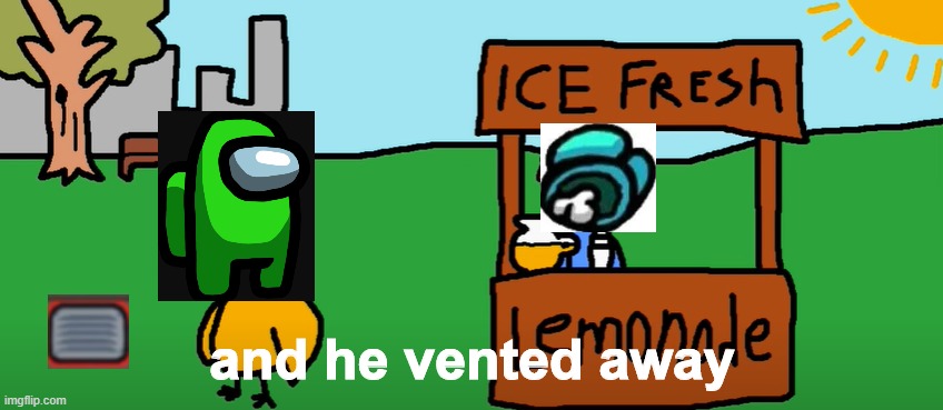 and he vented away (this is my meme I just couldn't post it on fun or gaming will repost it there tomorrow.) | and he vented away | image tagged in duck song template | made w/ Imgflip meme maker