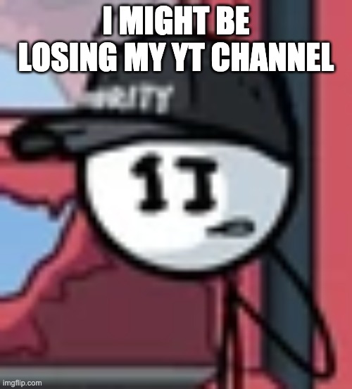 Well shit | I MIGHT BE LOSING MY YT CHANNEL | image tagged in dave panpa | made w/ Imgflip meme maker
